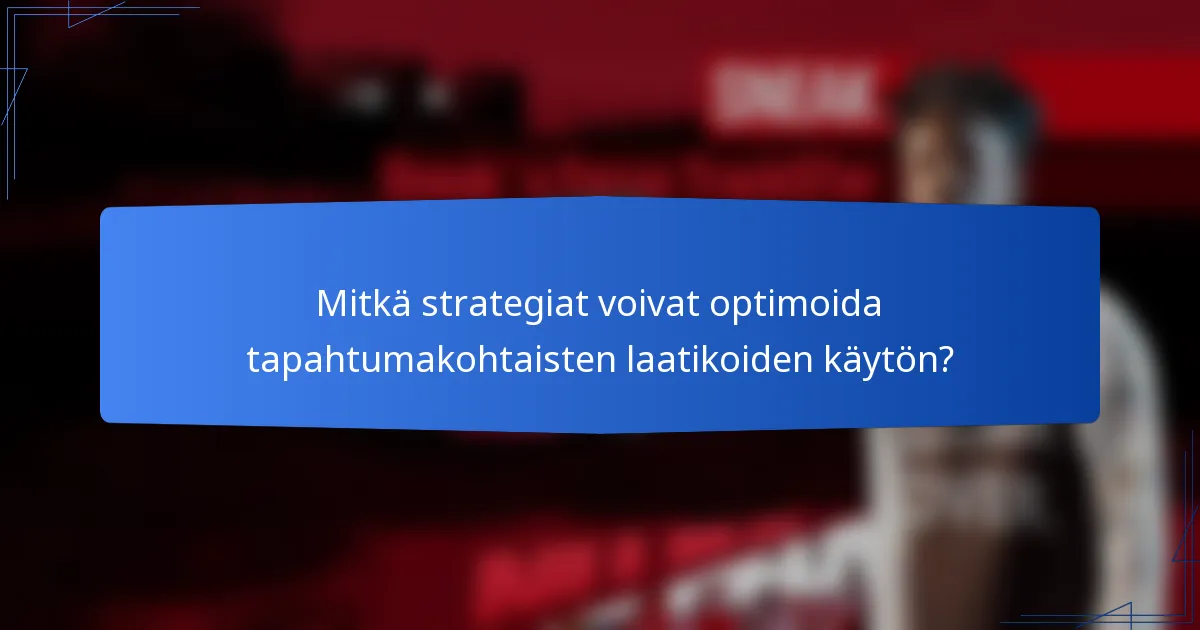 Mitkä strategiat voivat optimoida tapahtumakohtaisten laatikoiden käytön?